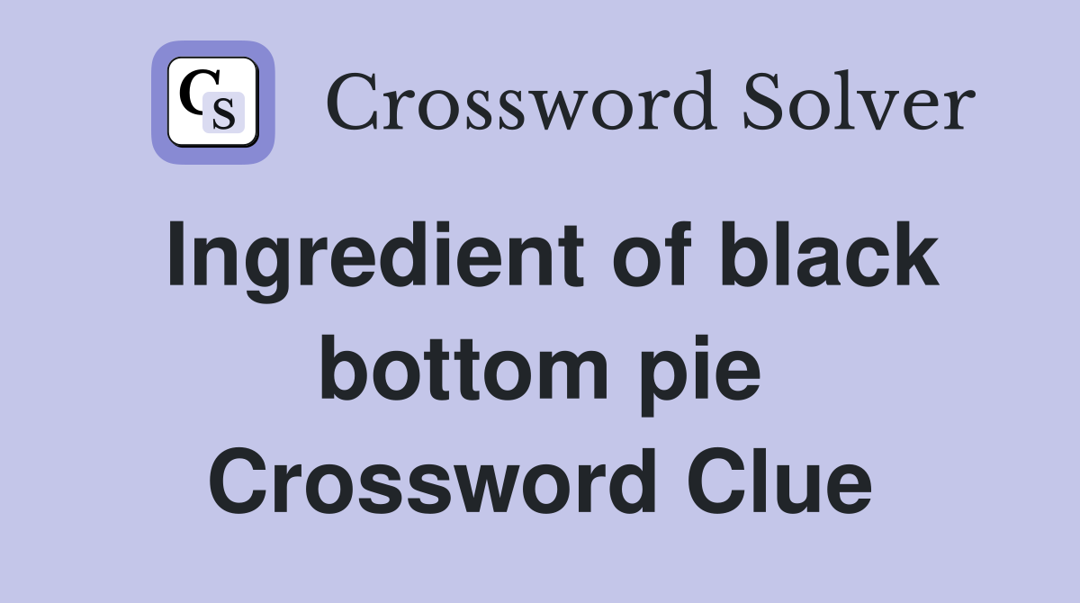 Ingredient of black bottom pie Crossword Clue