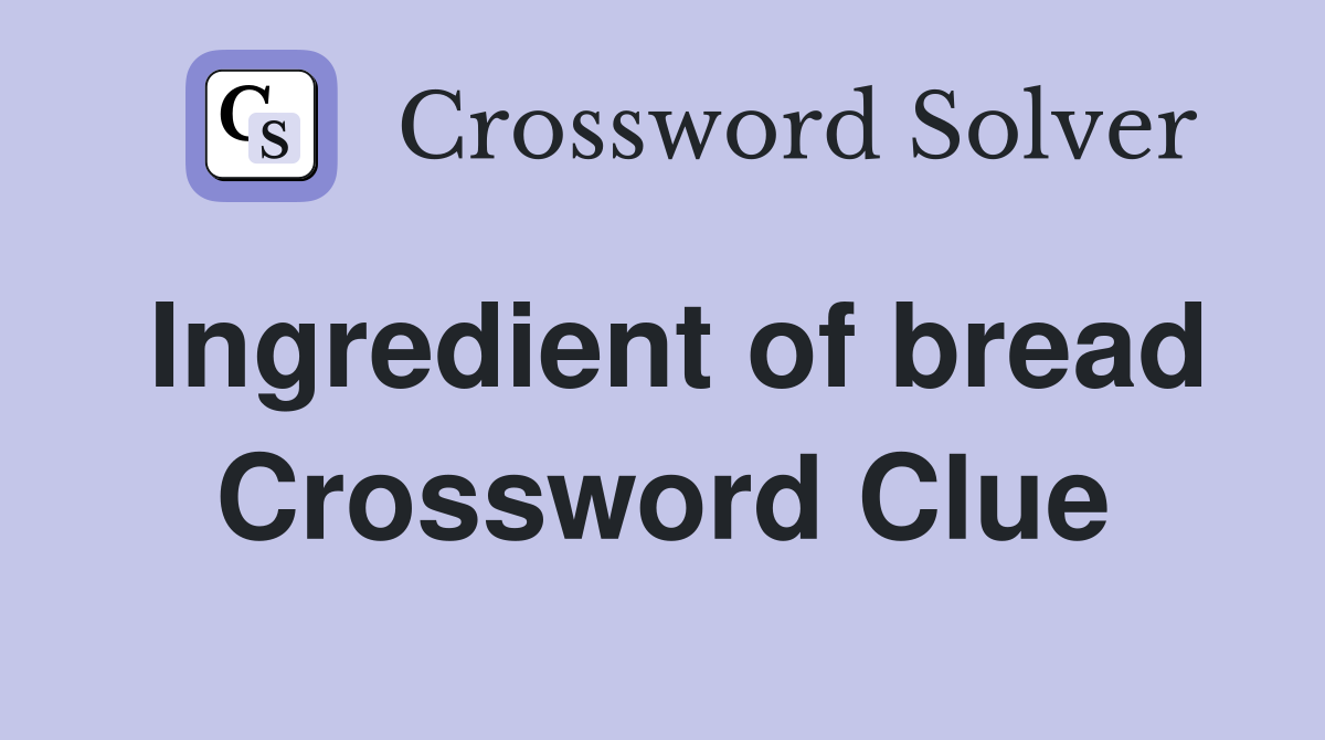 Ingredient of bread Crossword Clue