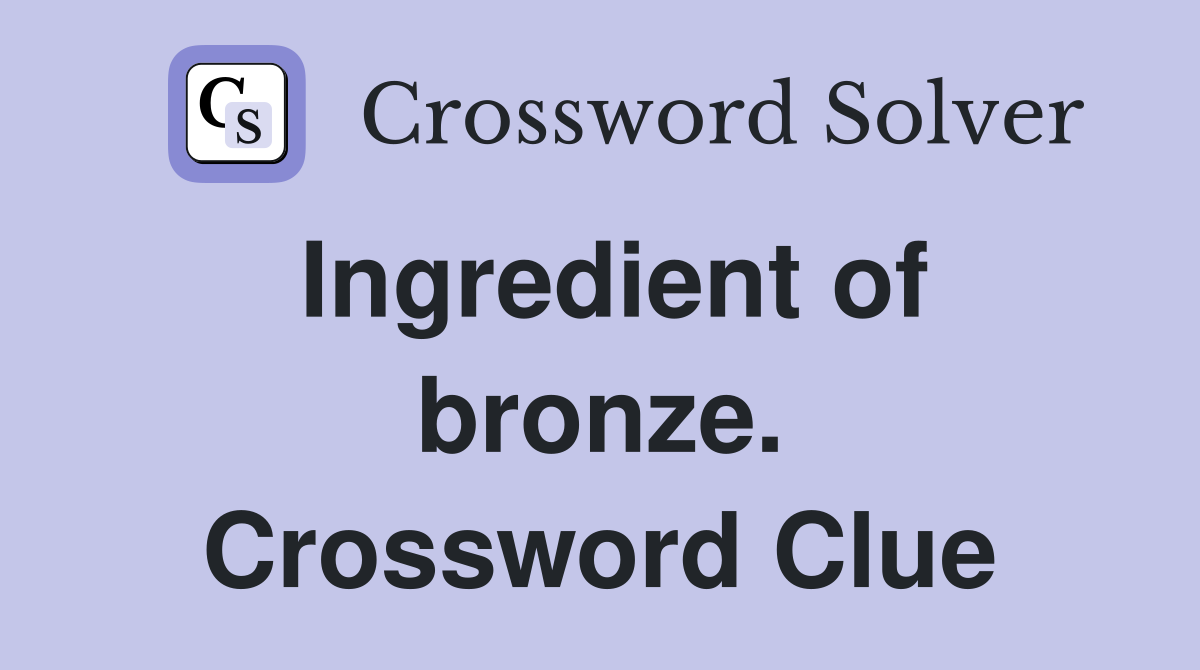 Ingredient of bronze. Crossword Clue