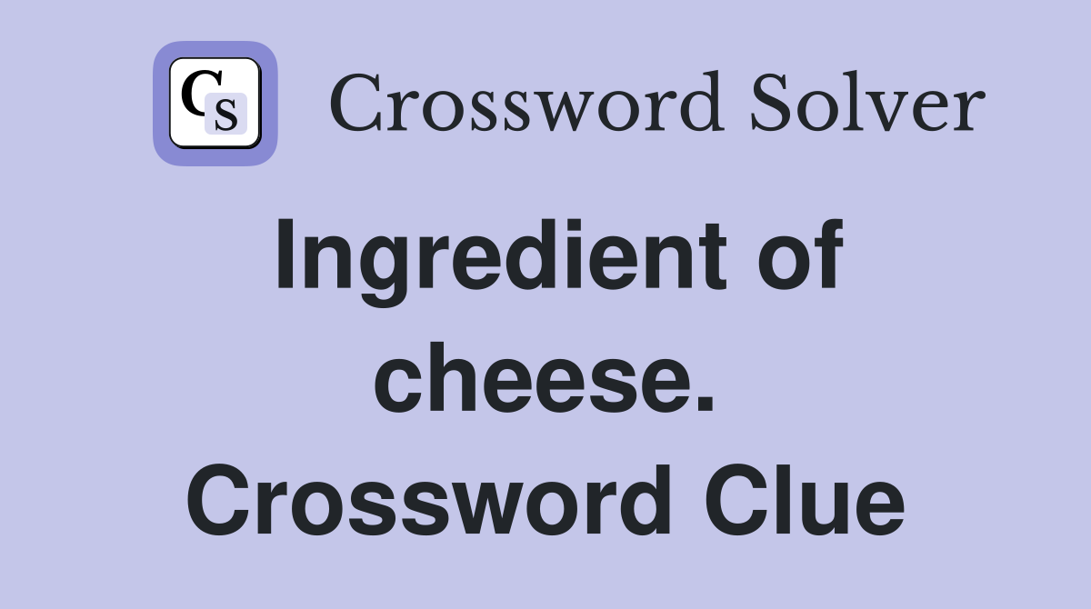 Ingredient of cheese. Crossword Clue