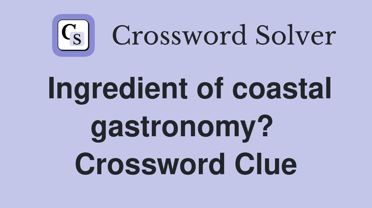 Ingredient of coastal gastronomy?  Crossword Clue
