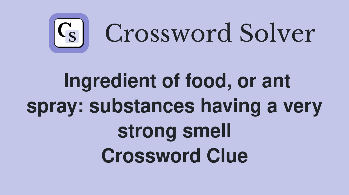 Ingredient of food, or ant spray: substances having a very strong smell Crossword Clue