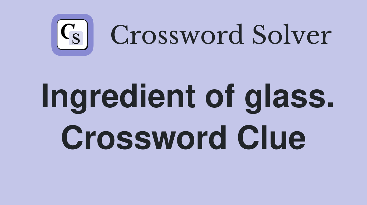 Ingredient of glass. Crossword Clue