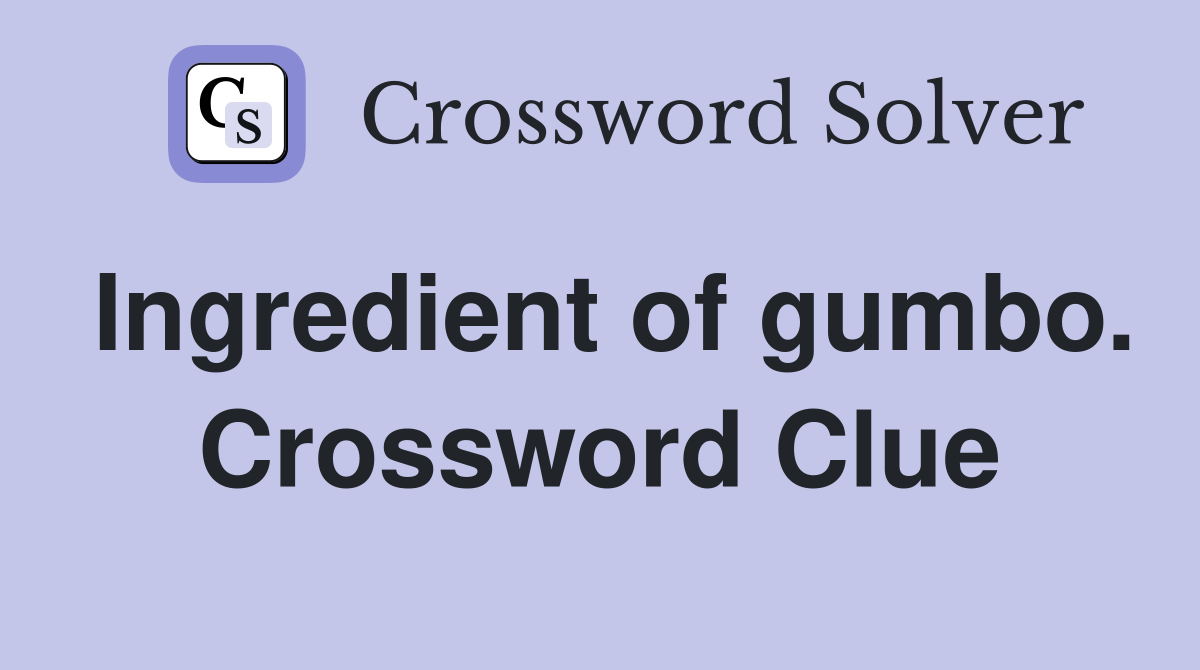 Ingredient of gumbo. Crossword Clue
