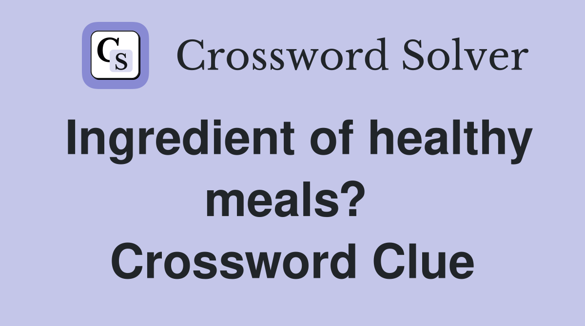 Ingredient of healthy meals?  Crossword Clue