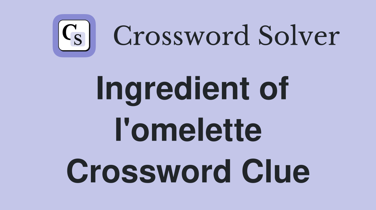 Ingredient of l'omelette Crossword Clue