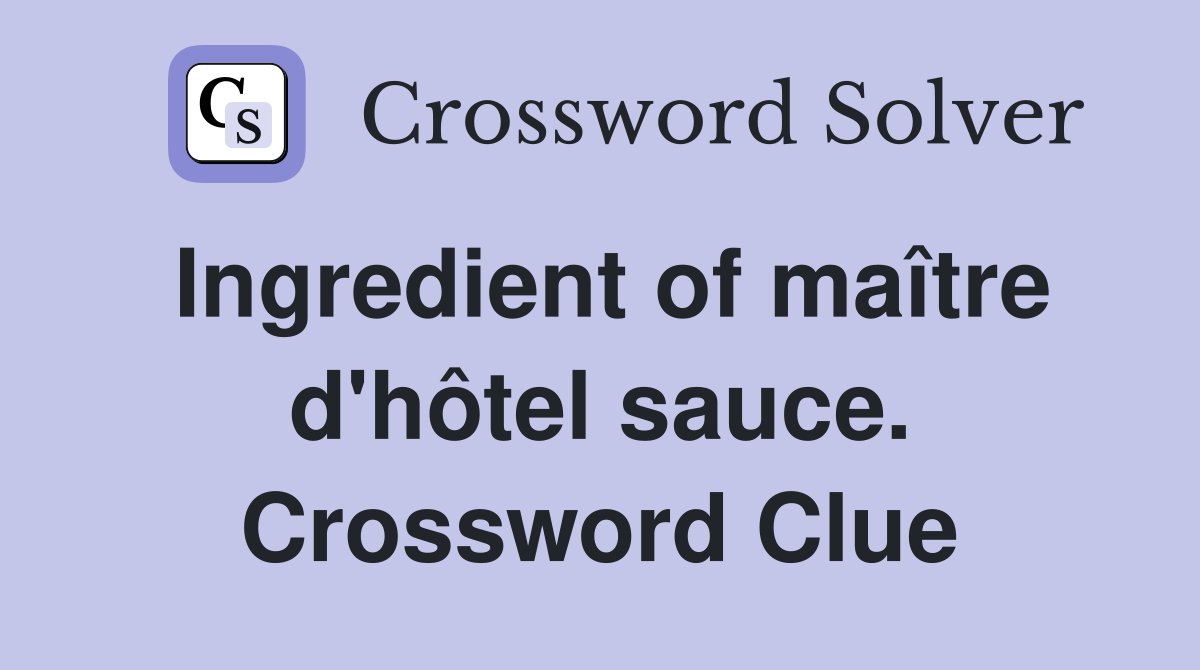 Ingredient of maître d'hôtel sauce. Crossword Clue