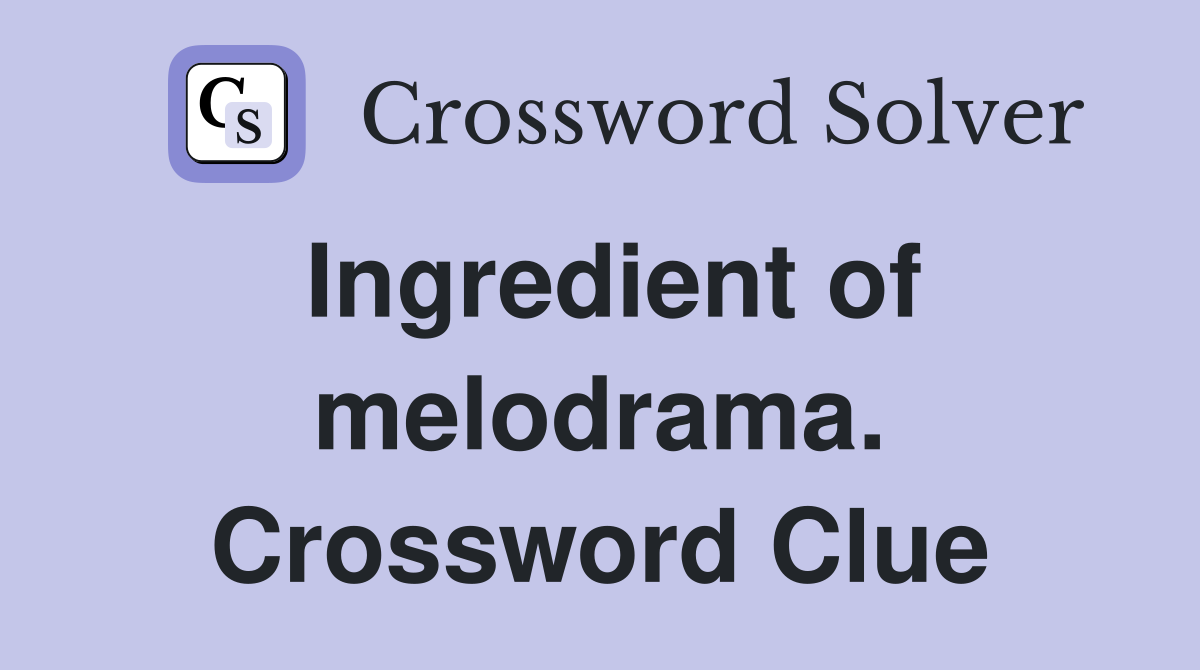 Ingredient of melodrama. Crossword Clue