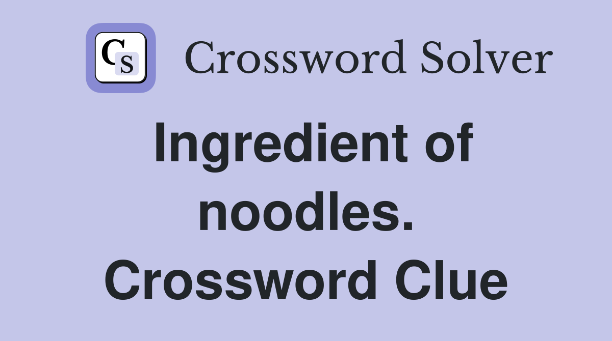 Ingredient of noodles. Crossword Clue