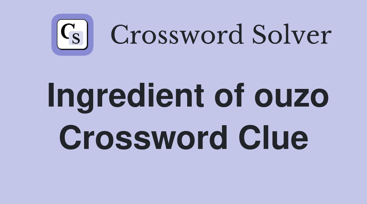 Ingredient of ouzo Crossword Clue