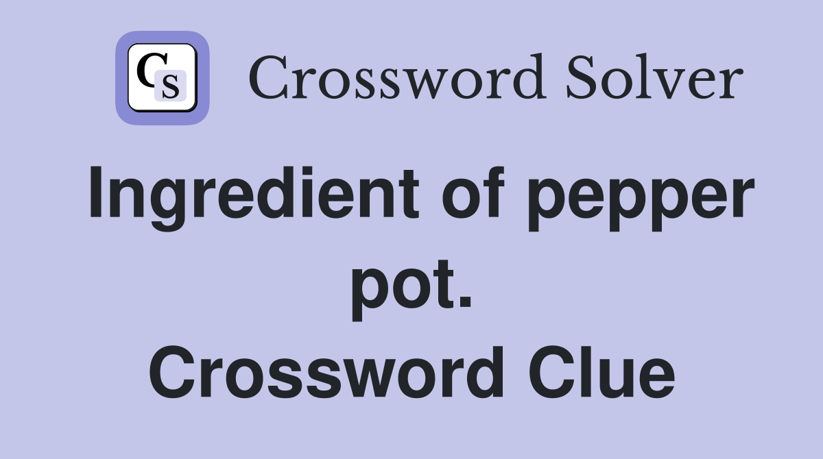 Ingredient of pepper pot. Crossword Clue