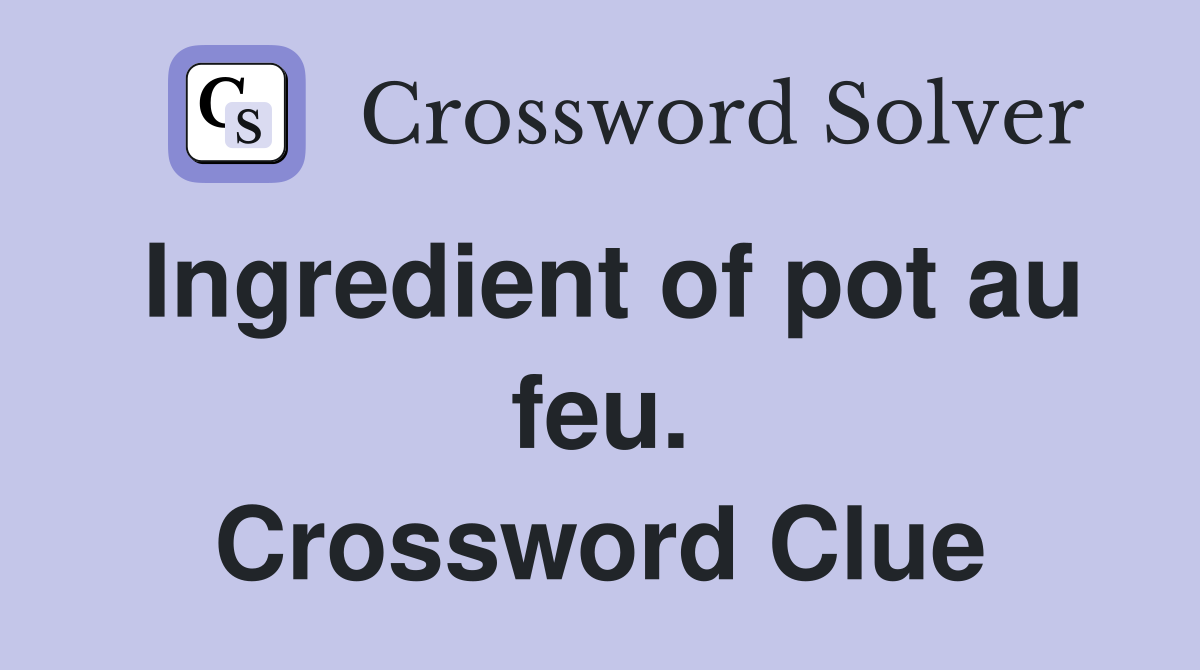 Ingredient of pot au feu. Crossword Clue