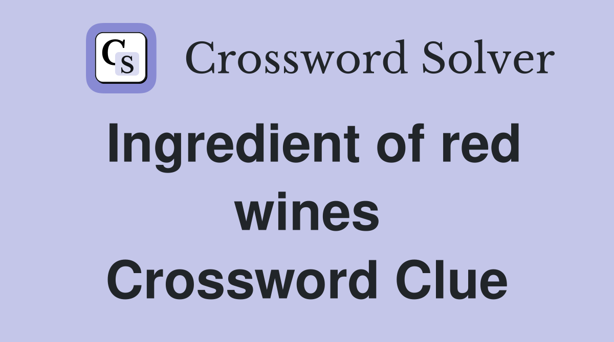 Ingredient of red wines Crossword Clue