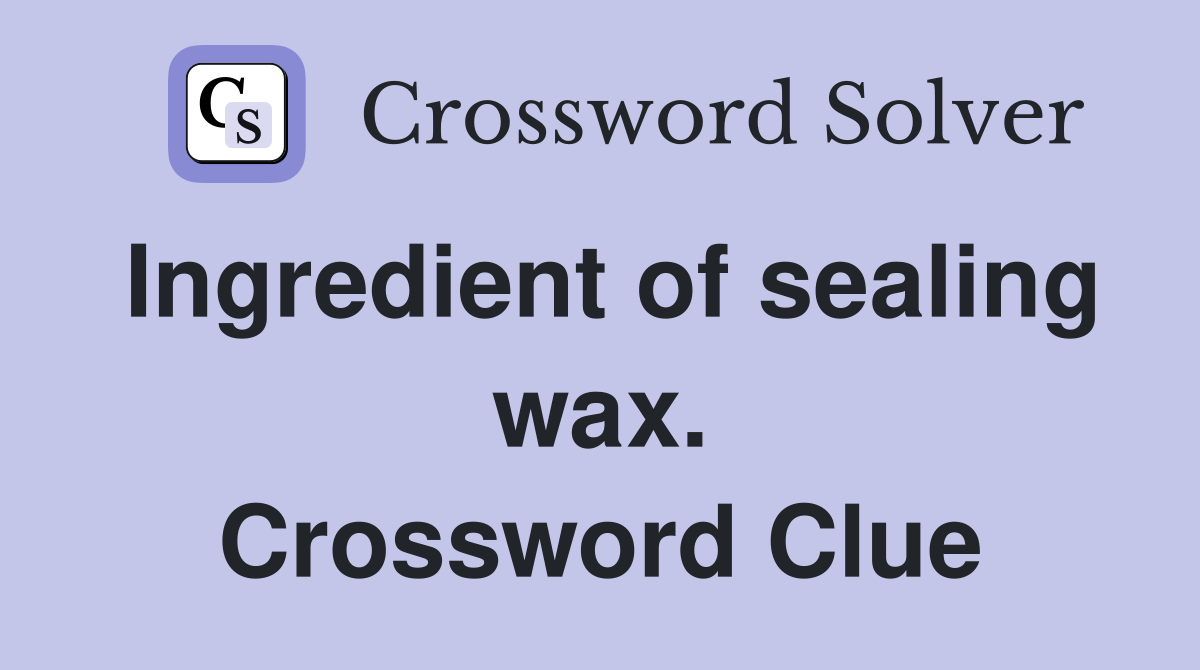 Ingredient of sealing wax. Crossword Clue