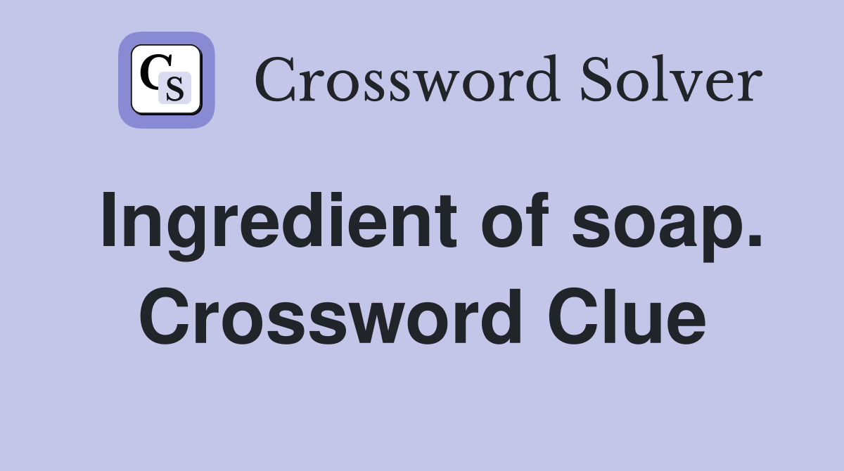 Ingredient of soap. Crossword Clue