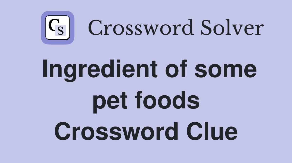 Ingredient of some pet foods Crossword Clue