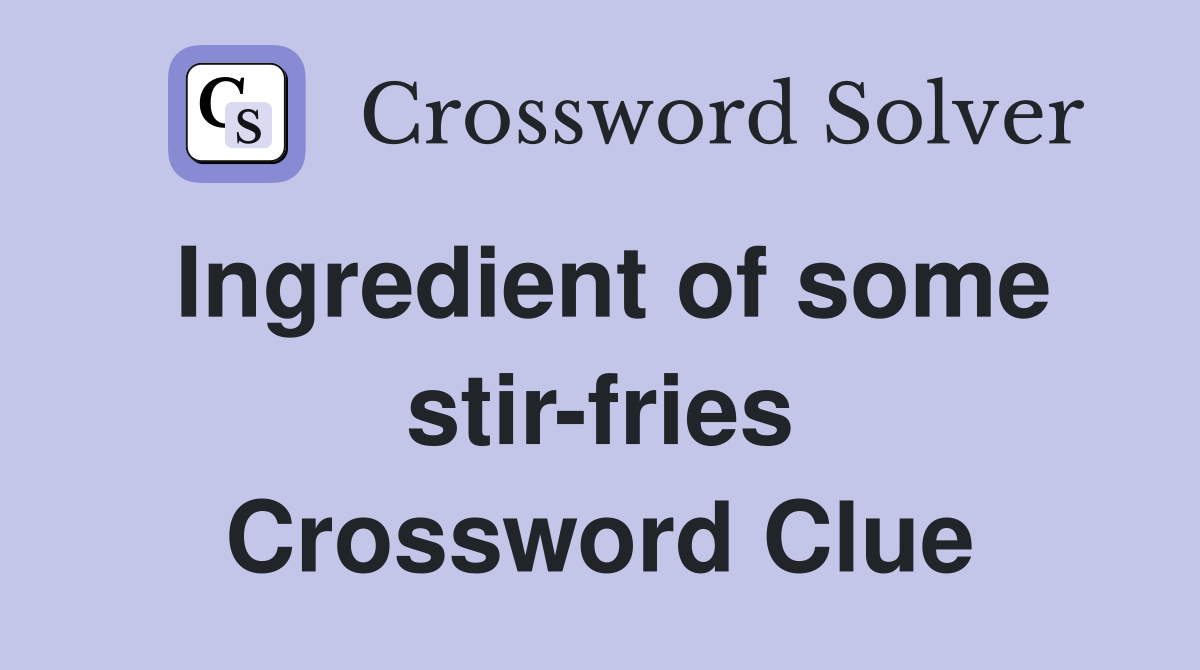 Ingredient of some stir-fries Crossword Clue