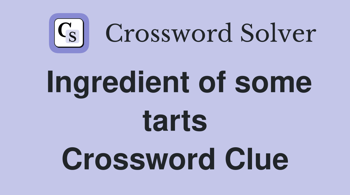 Ingredient of some tarts Crossword Clue