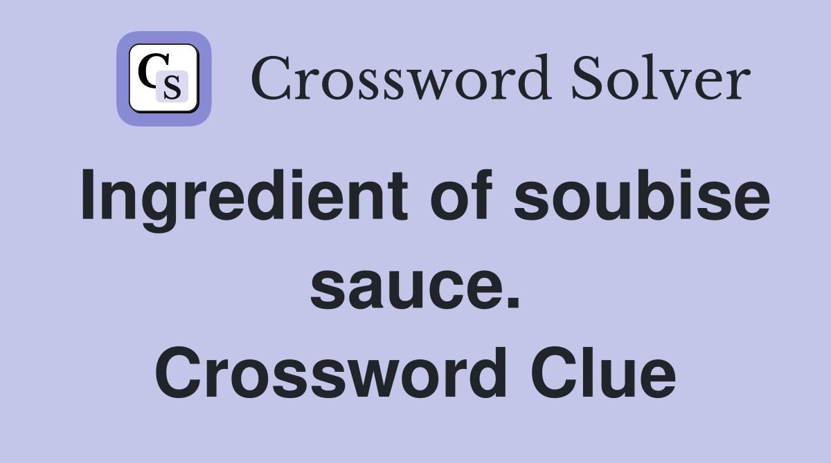 Ingredient of soubise sauce. Crossword Clue