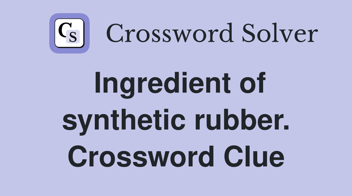 Ingredient of synthetic rubber. Crossword Clue