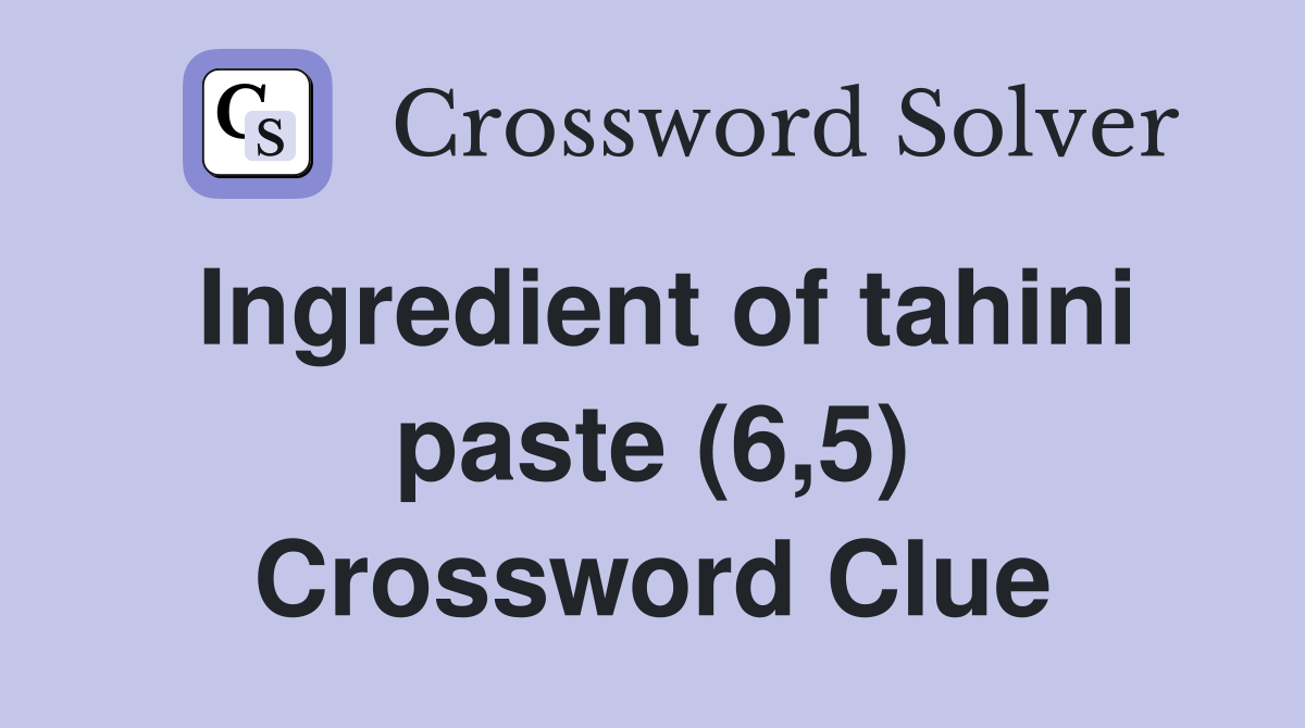 Ingredient of tahini paste (6,5) Crossword Clue
