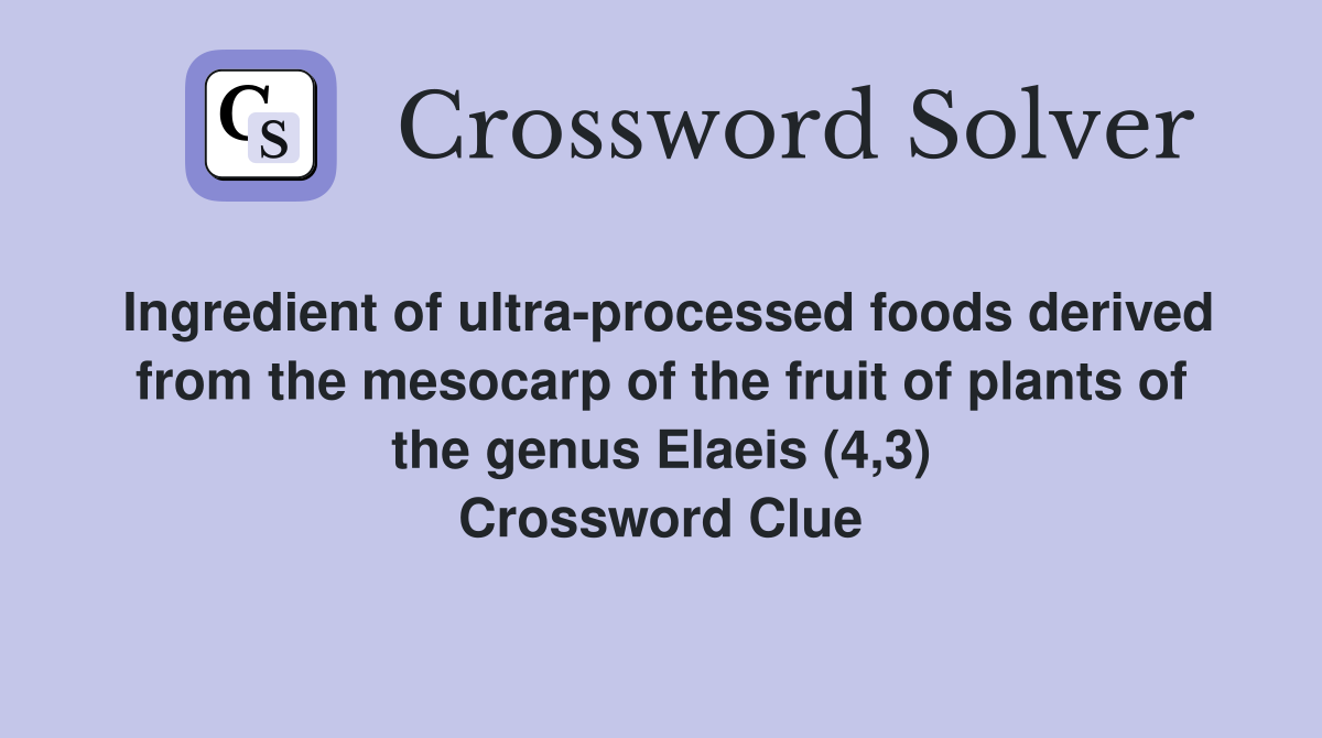 Ingredient of ultra-processed foods derived from the mesocarp of the fruit of plants of the genus Elaeis (4,3) Crossword Clue