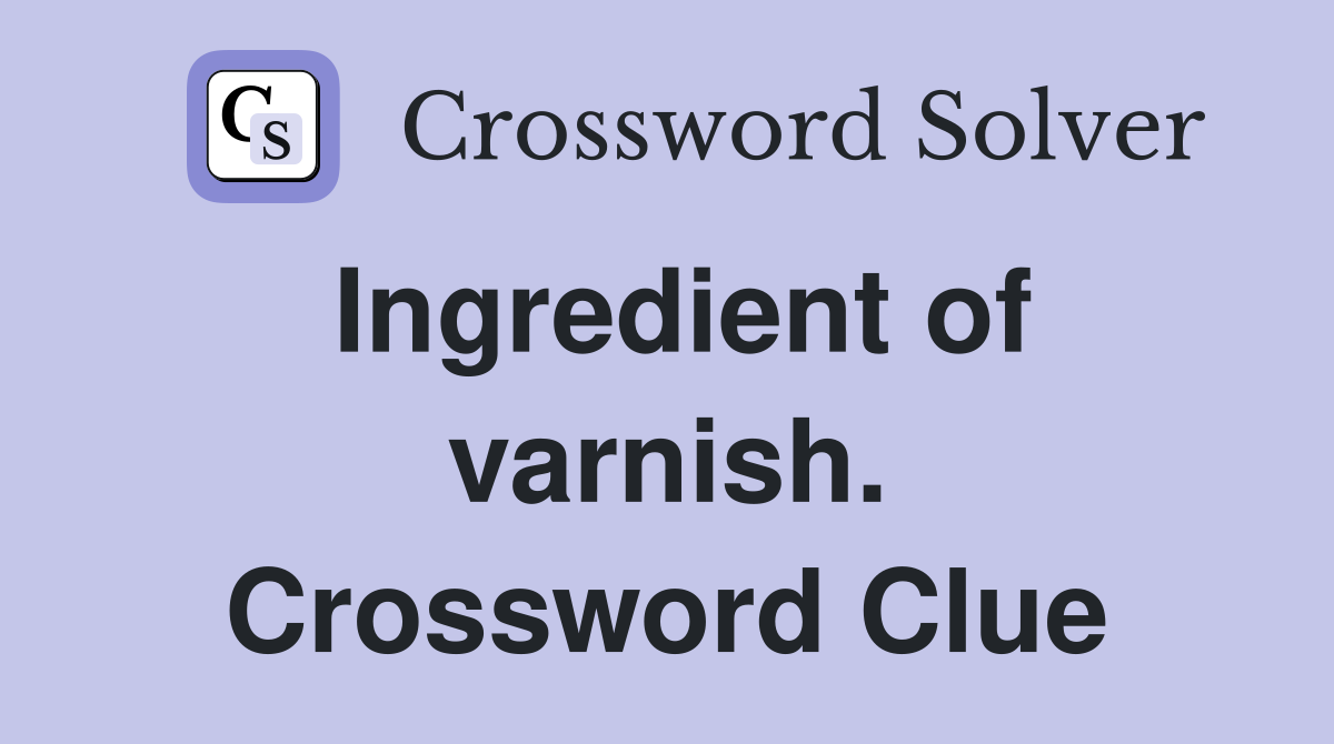 Ingredient of varnish. Crossword Clue
