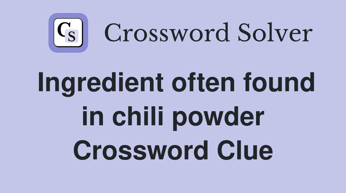 Ingredient often found in chili powder Crossword Clue