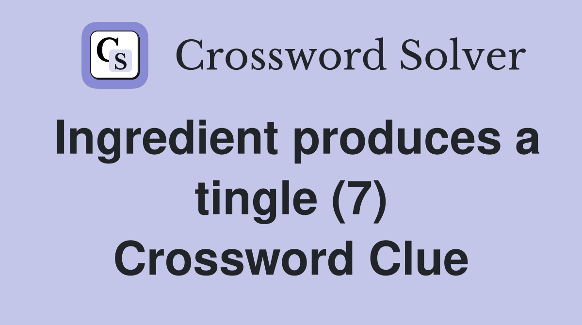 Ingredient produces a tingle (7) Crossword Clue