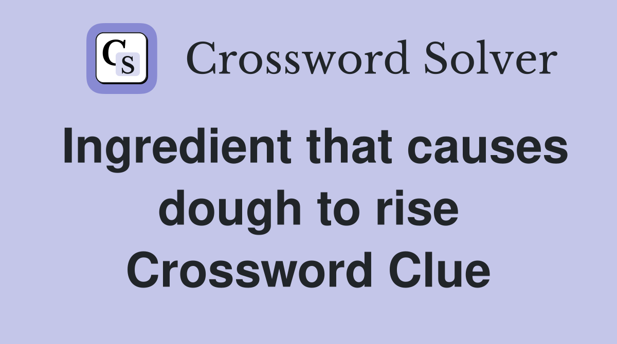 Ingredient that causes dough to rise Crossword Clue