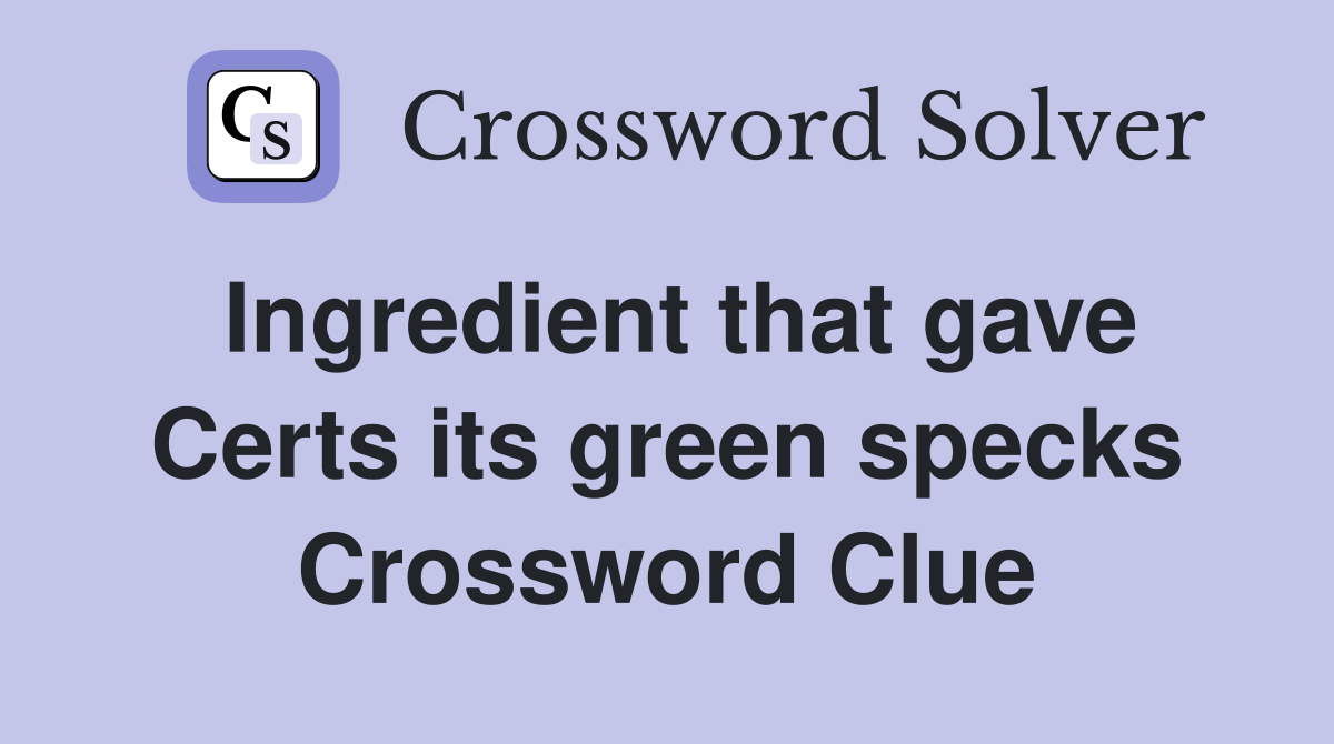Ingredient that gave Certs its green specks Crossword Clue