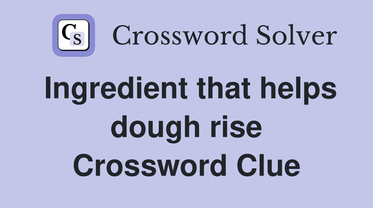 Ingredient that helps dough rise Crossword Clue