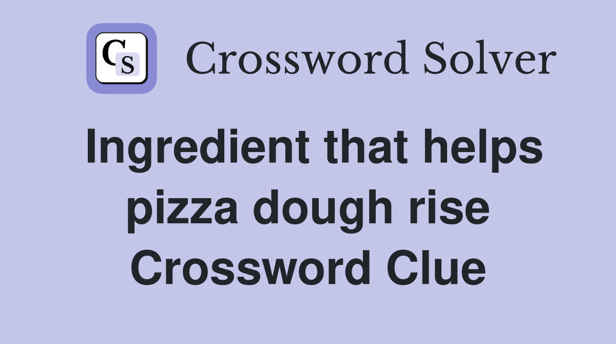 Ingredient that helps pizza dough rise Crossword Clue