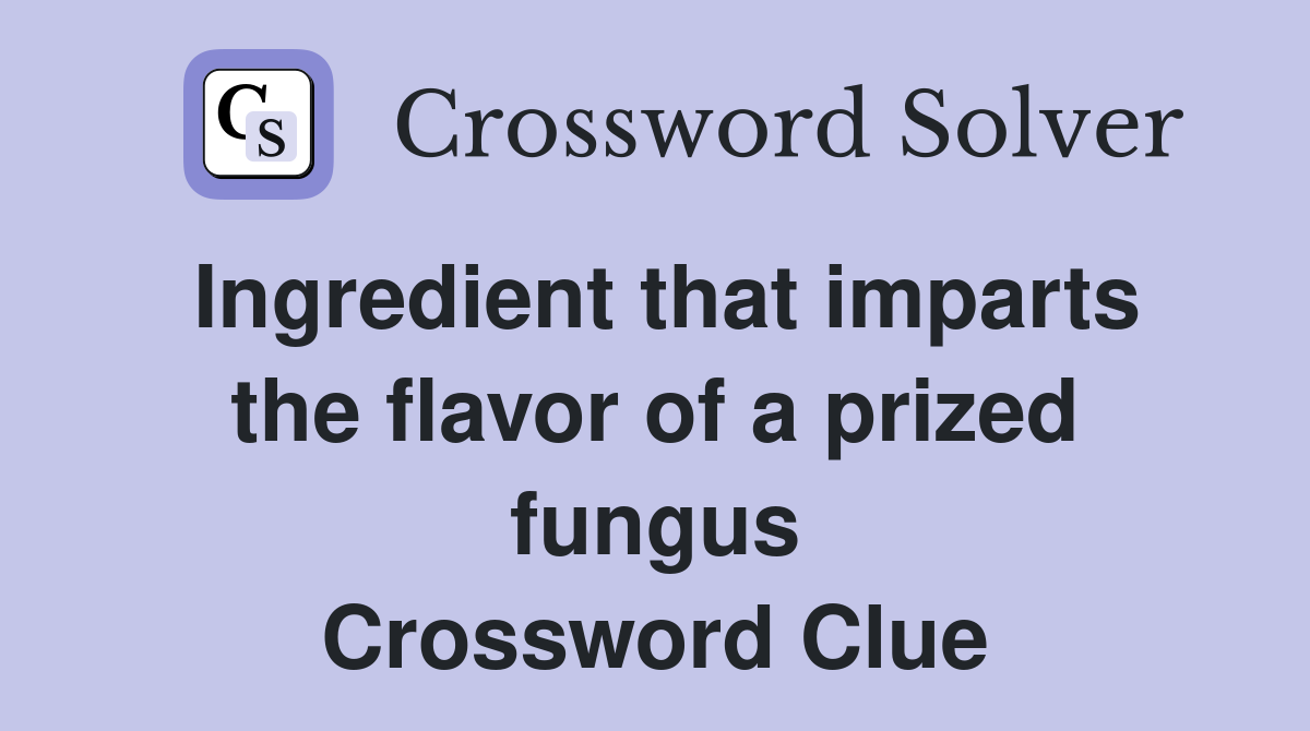 Ingredient that imparts the flavor of a prized fungus Crossword Clue