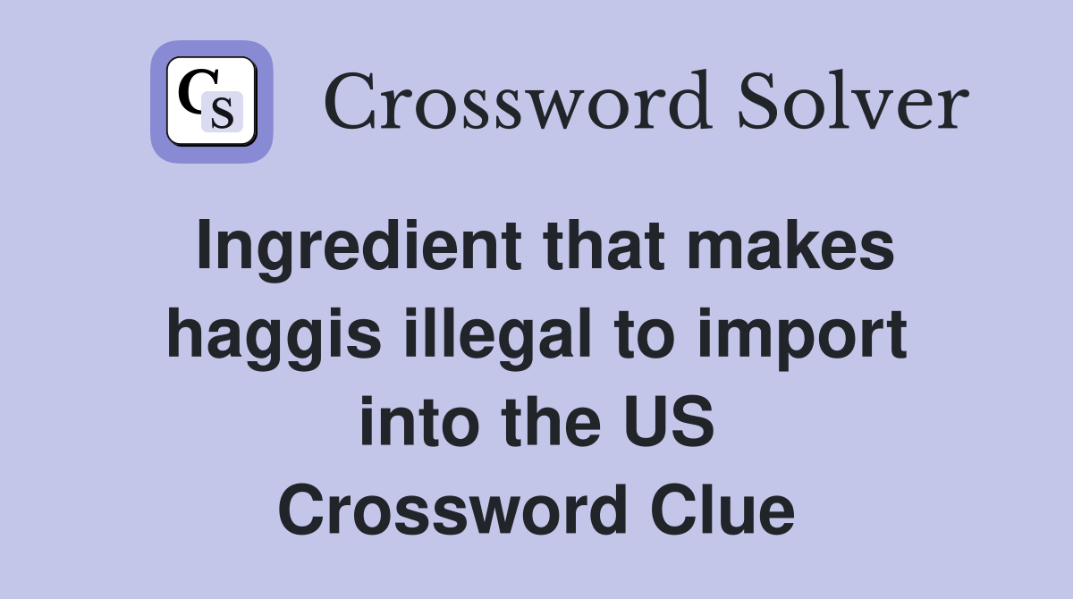 Ingredient that makes haggis illegal to import into the US Crossword Clue