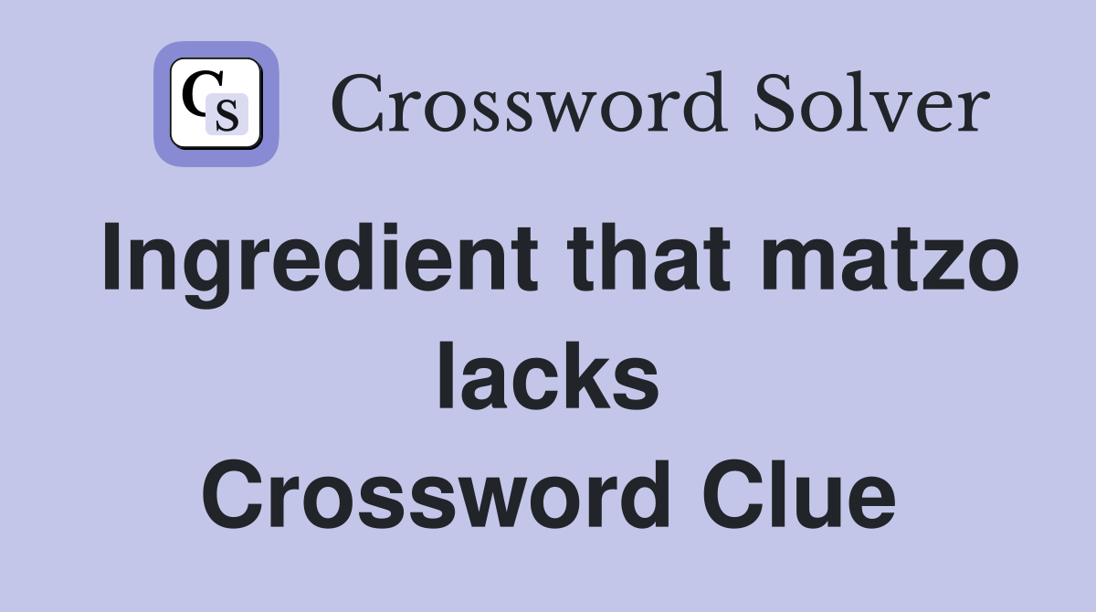 Ingredient that matzo lacks Crossword Clue