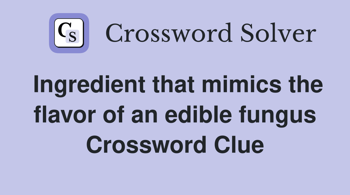 Ingredient that mimics the flavor of an edible fungus Crossword Clue