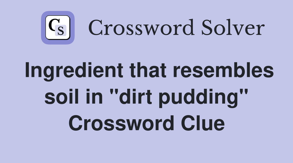 Ingredient that resembles soil in "dirt pudding" Crossword Clue