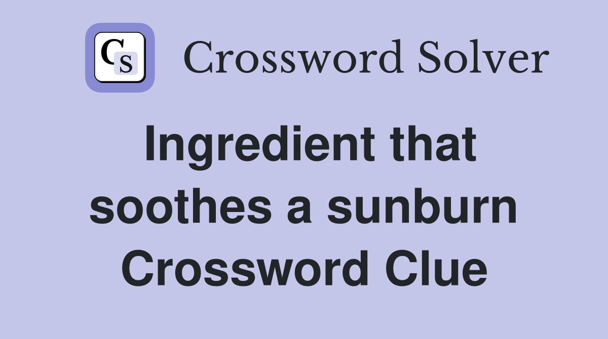 Ingredient that soothes a sunburn Crossword Clue