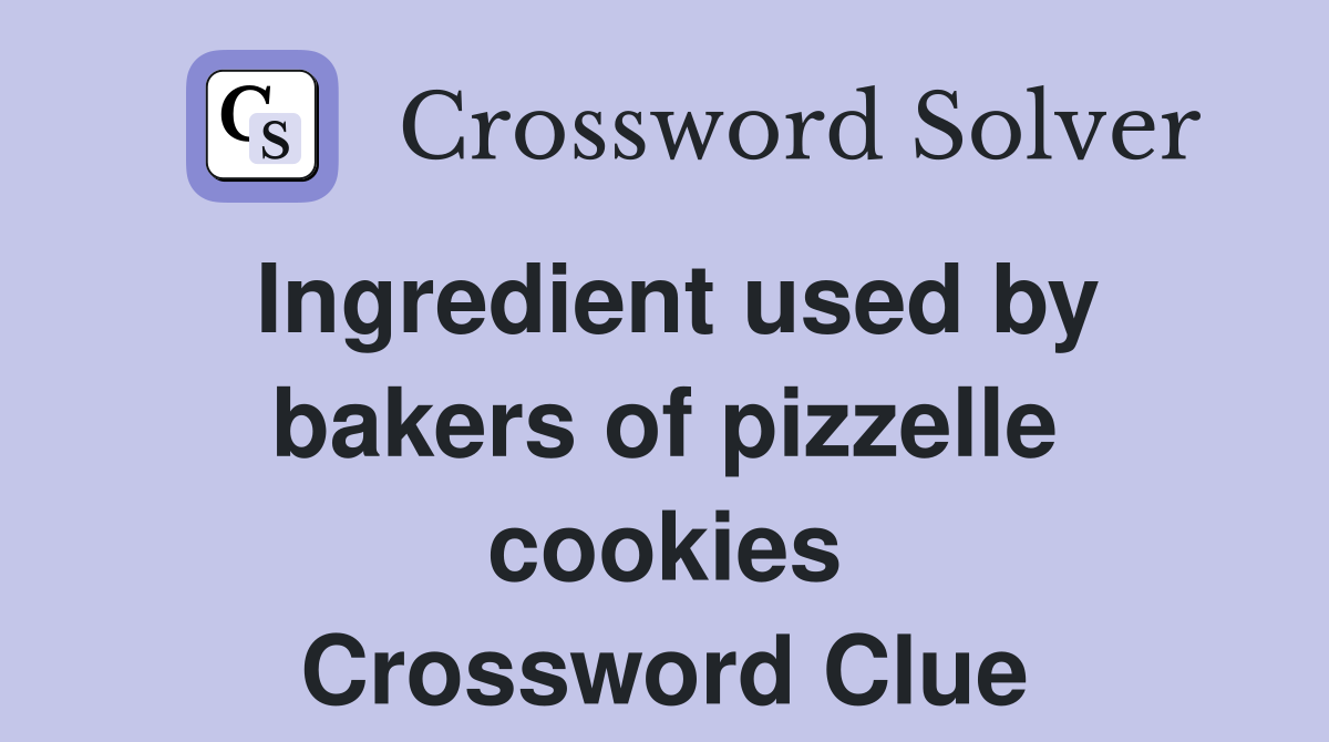 Ingredient used by bakers of pizzelle cookies Crossword Clue