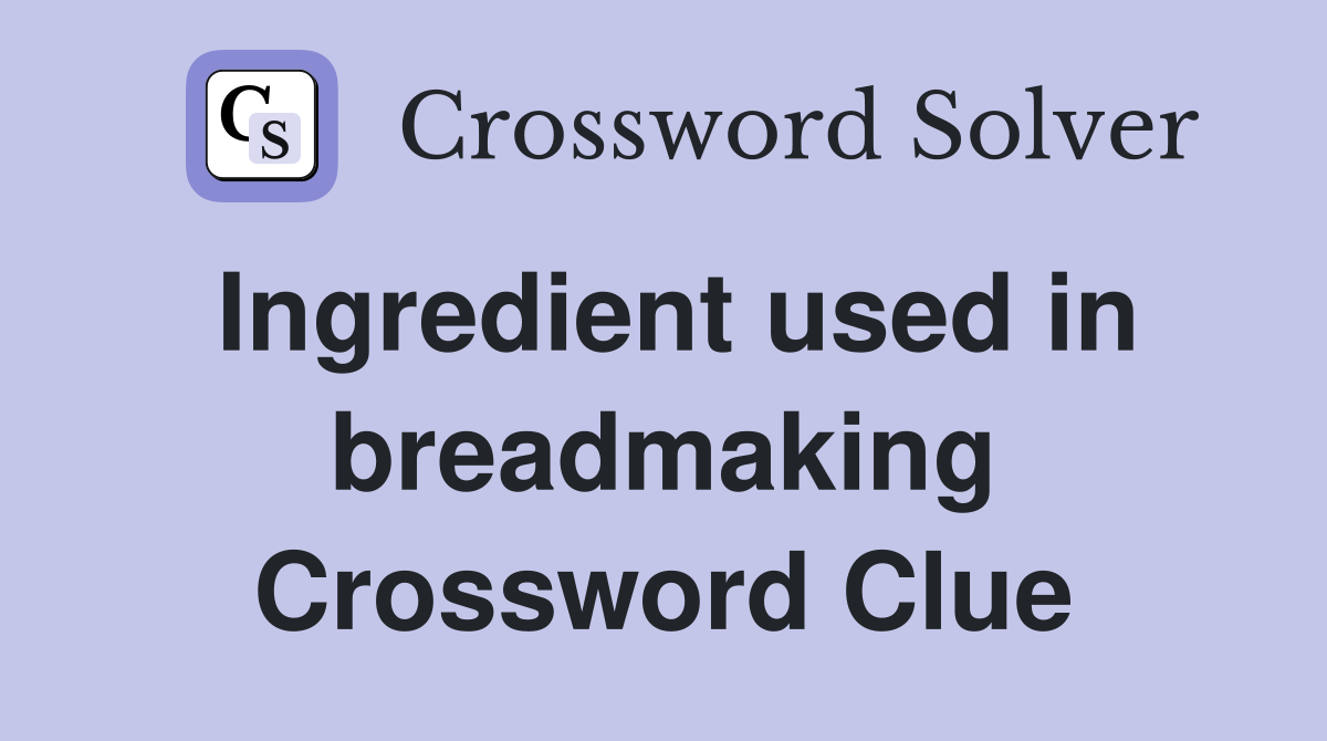 Ingredient used in breadmaking Crossword Clue