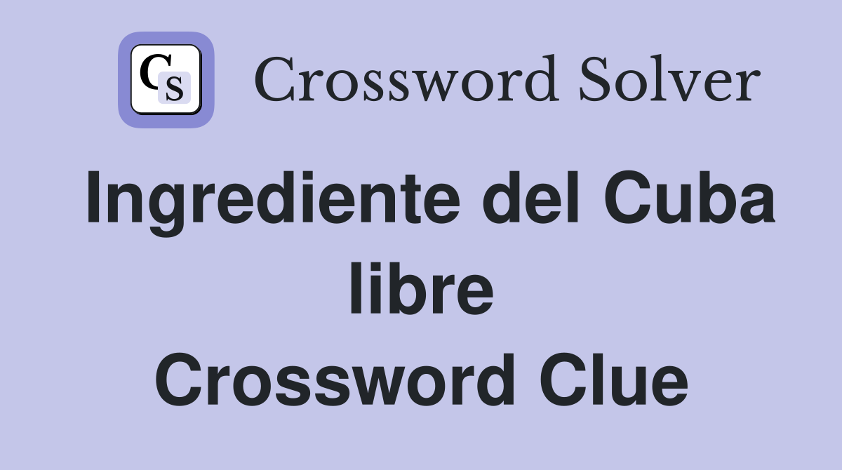 Ingrediente del Cuba libre Crossword Clue