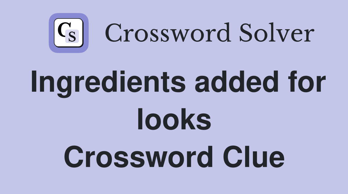 Ingredients added for looks Crossword Clue