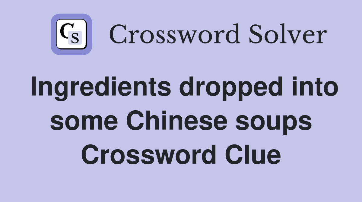 Ingredients dropped into some Chinese soups Crossword Clue