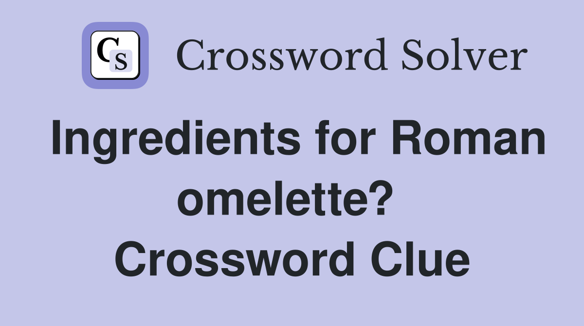 Ingredients for Roman omelette?  Crossword Clue