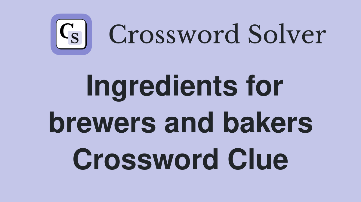 Ingredients for brewers and bakers Crossword Clue