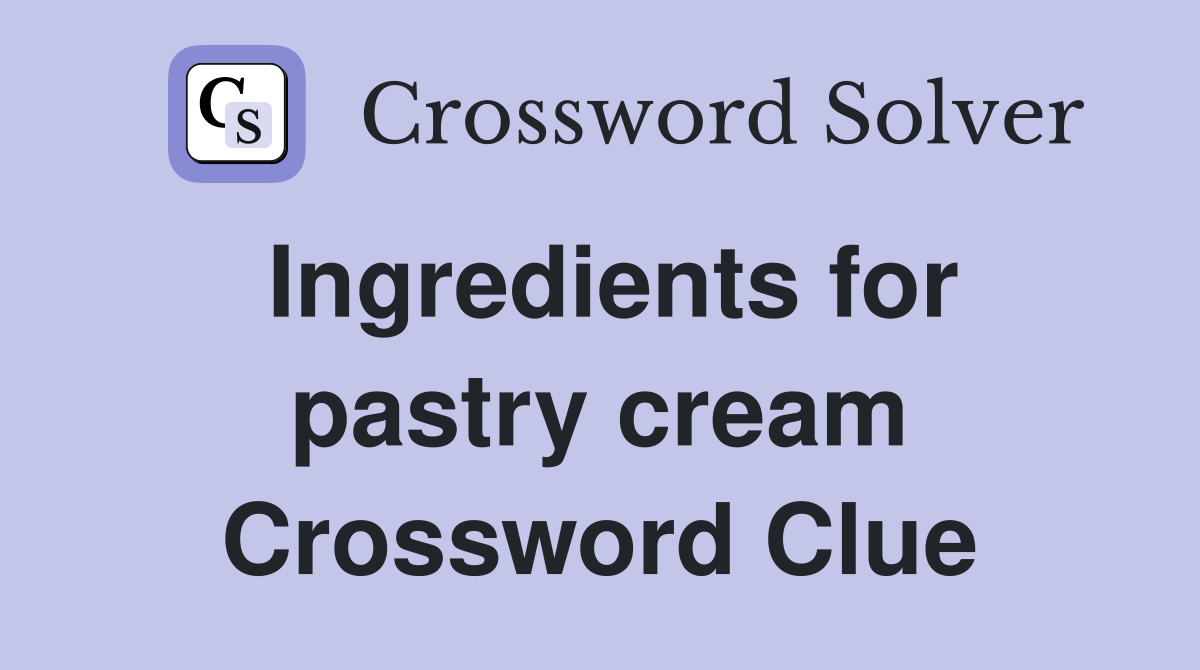 Ingredients for pastry cream Crossword Clue