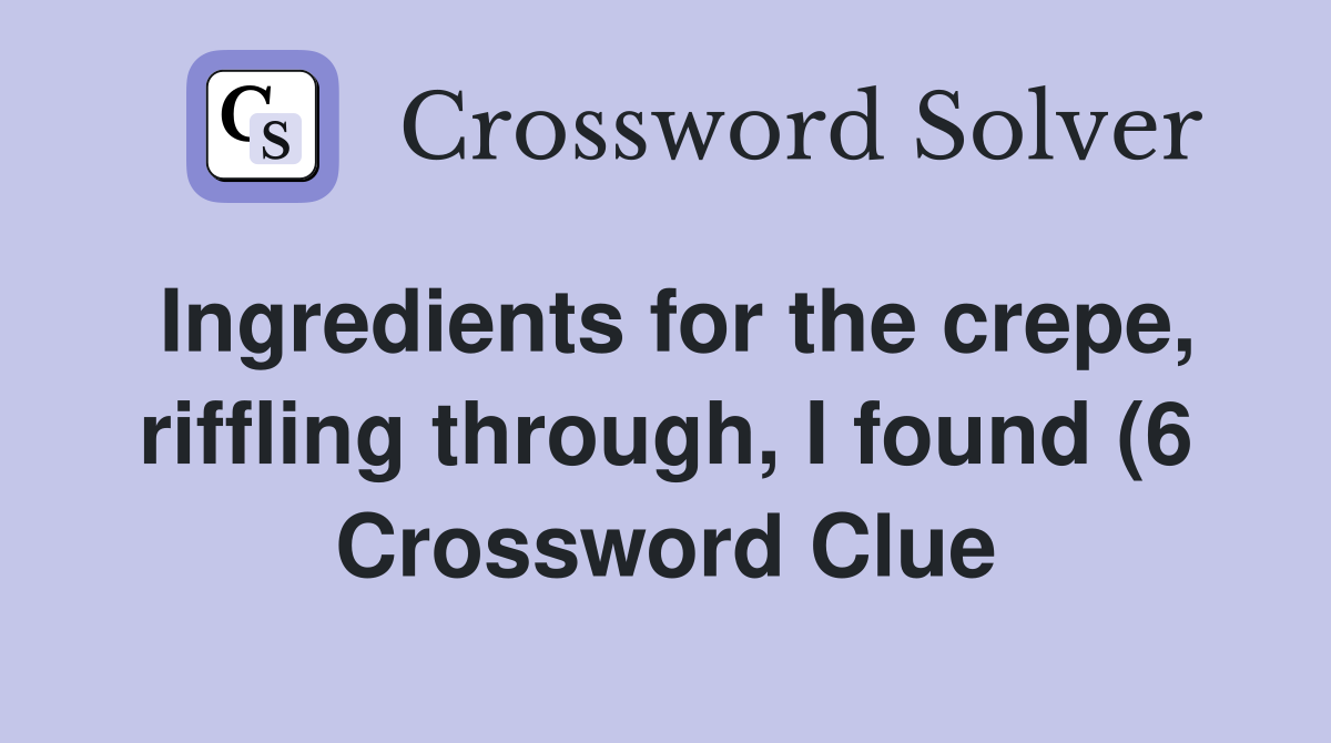 Ingredients for the crepe riffling through I found (6) Crossword Ingredients for the crepe riffling through I found (6) Crossword