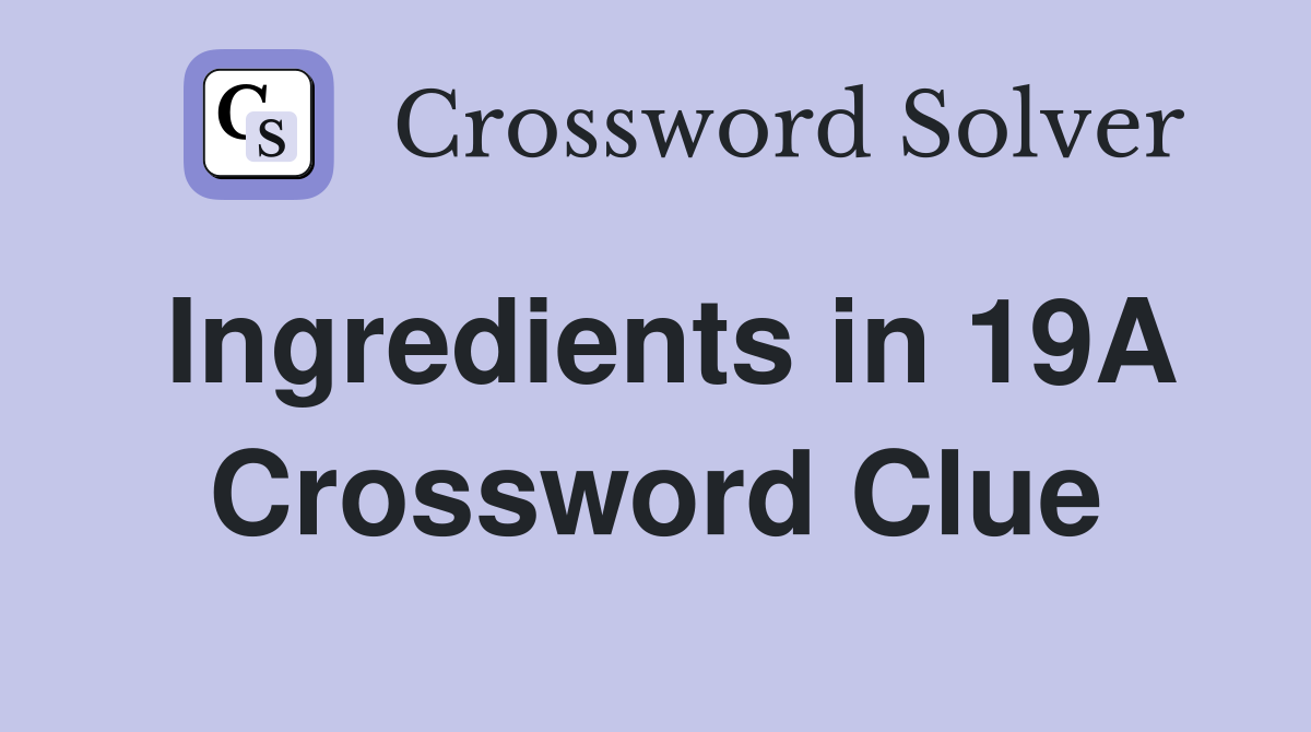 Ingredients in 19A Crossword Clue