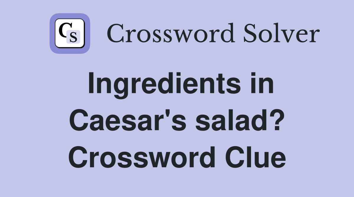 Ingredients in Caesar's salad? Crossword Clue